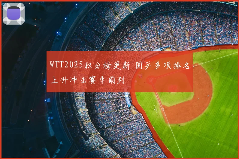 WTT2025积分榜更新 国乒多项排名上升冲击赛季前列