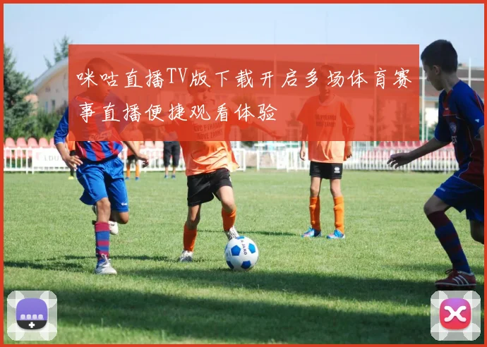 咪咕直播TV版下载开启多场体育赛事直播便捷观看体验